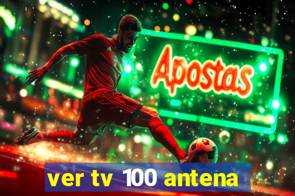 ver tv 100 antena